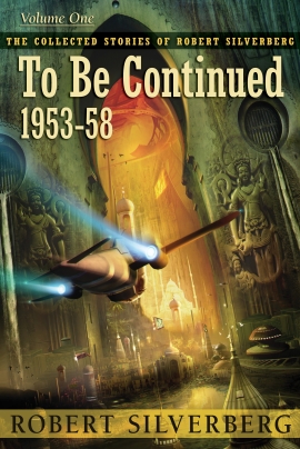 The Collected Stories of Robert Silverberg, Volume One: To Be Continued cover