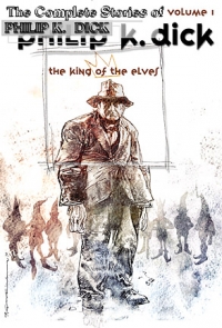 The Collected Stories of Philip K. Dick Volume One: The King of the Elves cover