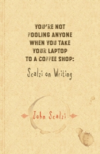 You’re Not Fooling Anyone When You Take Your Laptop to a Coffee Shop: Scalzi on Writing (eBook) cover