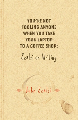 You’re Not Fooling Anyone When You Take Your Laptop to a Coffee Shop: Scalzi on Writing (eBook) cover