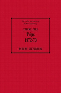 The Collected Stories of Robert Silverberg, Volume Four: Trips cover
